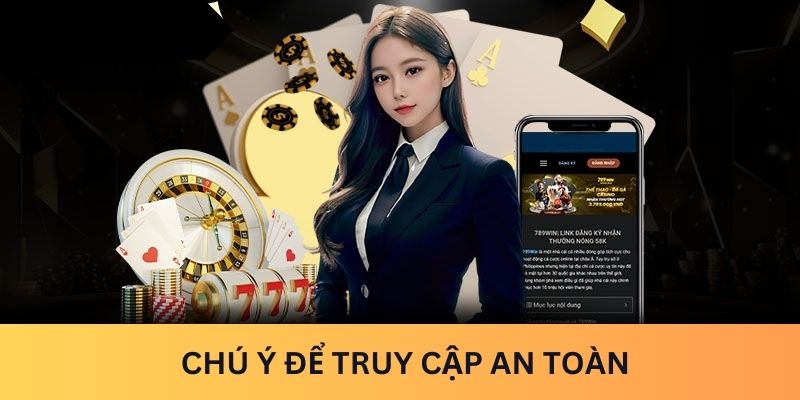 Chú ý để truy cập an toàn