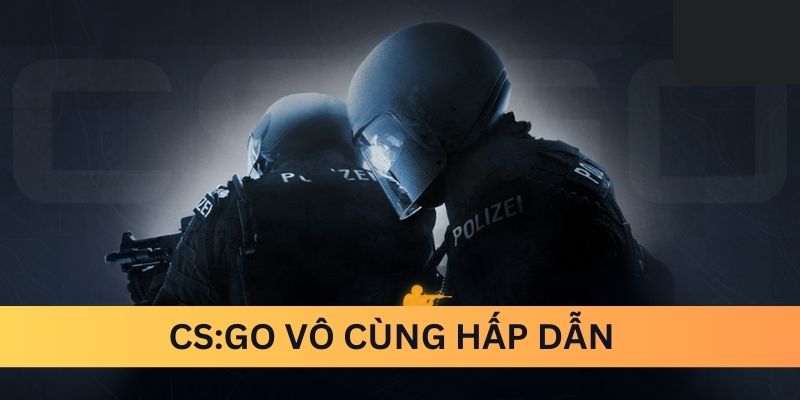 Cs:go vô cùng hấp dẫn 