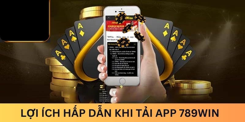 Lợi ích hấp dẫn khi tải app 789win