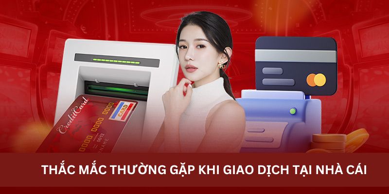 Thắc mắc thường gặp khi giao dịch tại nhà cái