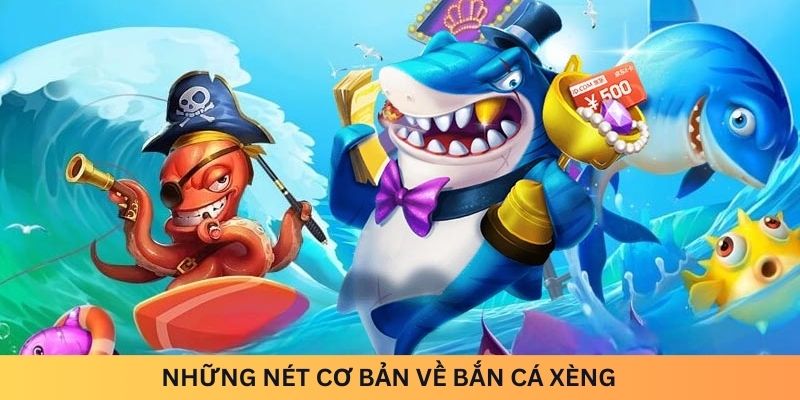 Những nét cơ bản về bắn cá Xèng 