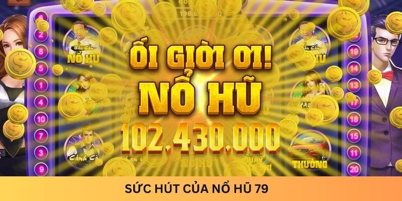 sức hút của Nổ hũ 79