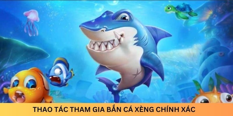 Thao tác tham gia bắn cá Xèng chính xác