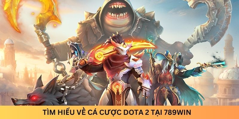 Tìm hiểu về cá cược Dota 2 tại 789win