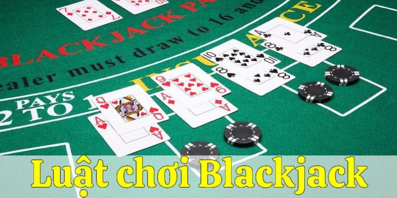 Luật chơi blackjack chuẩn quốc tế cho tân binh