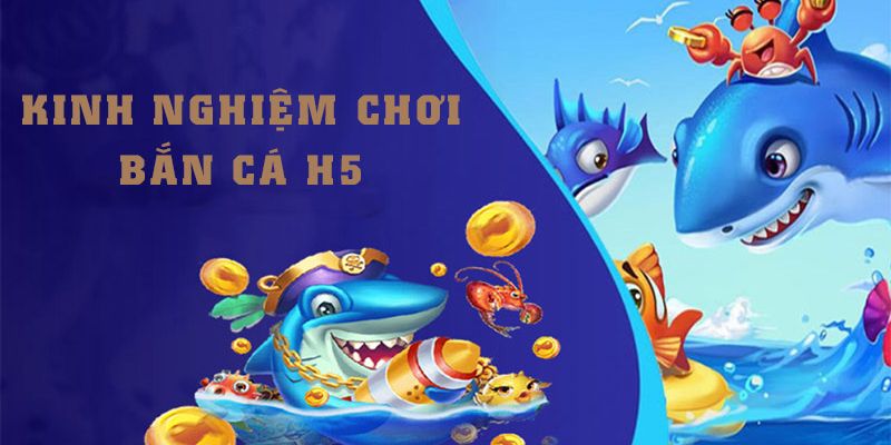 Tiết lộ bí quyết chơi bắn cá H5 đạt hiệu quả cao từ cao thủ