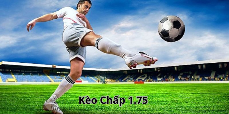 Kèo chấp 1.75 là gì?