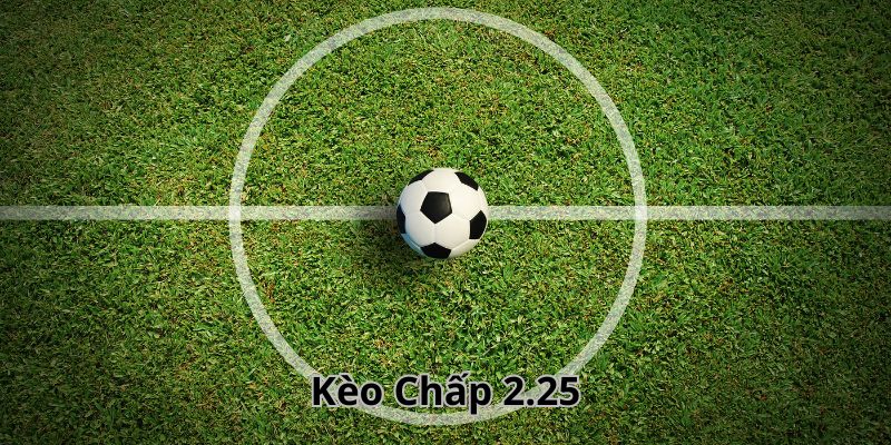 Kèo Chấp 2.25| Chia Sẻ Cách Đọc Kèo Cùng Bí Kíp Cược Bất Bại