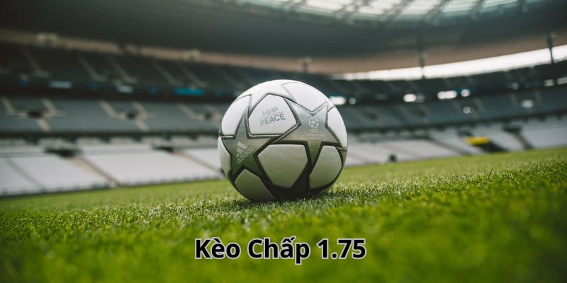 Cách đọc kèo chấp 1.75 trong bóng đá cực dễ cho tân binh