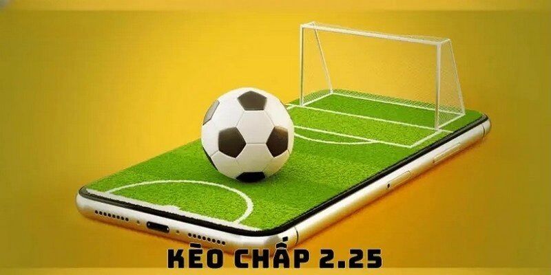 Kèo chấp 2.25 là gì?