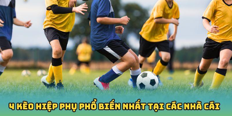 4 kèo hiệp phụ phổ biến nhất tại các nhà cái hiện nay