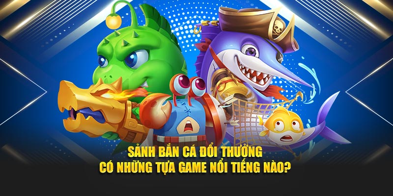 Kho vũ khí chơi bắn cá đổi thưởng hấp dẫn