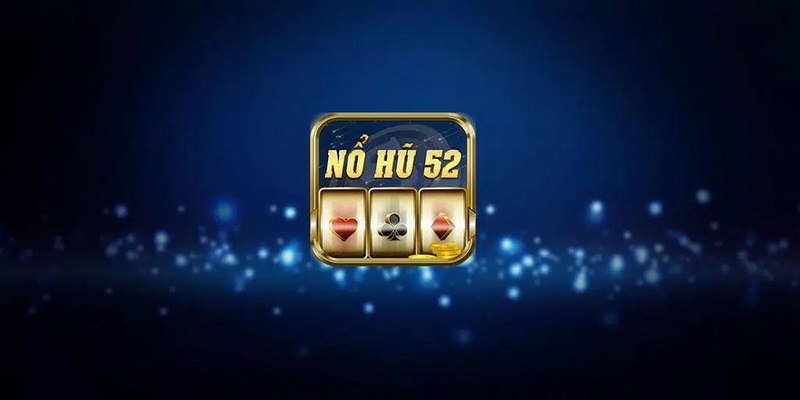 Nổ Hũ 52 - Trải Nghiệm Quay Thưởng Trúng Tiền Tỷ Liền Tay
