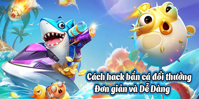 Hack Bắn Cá Đổi Thưởng 789win - Giải Pháp Tiềm Ẩn Rủi Ro