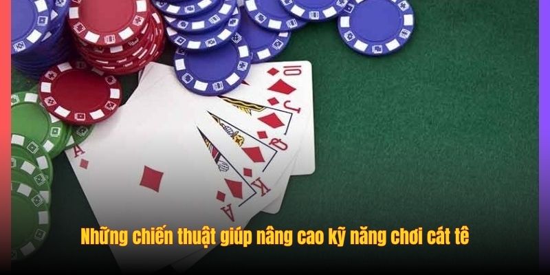 Hướng dẫn cách chơi bài Cát Tê chi tiết từ A-Z cho người mới