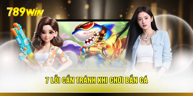 7 lỗi cần tránh khi chơi bắn cá