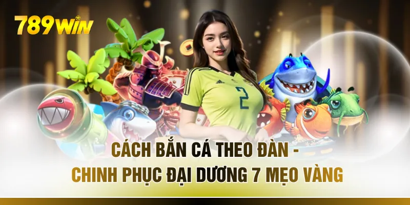 Cách Bắn Cá Theo Đàn - Chinh Phục Đại Dương 7 Mẹo Vàng