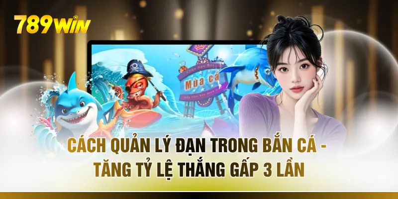 Cách Quản Lý Đạn Trong Bắn Cá - Tăng Tỷ Lệ Thắng Gấp 3 Lần