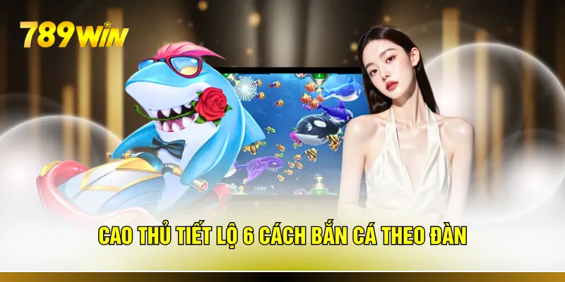 Cao thủ tiết lộ 6 cách bắn cá theo đàn