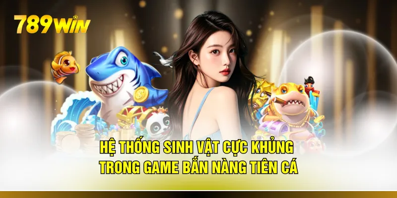 Hệ thống sinh vật cực khủng trong game bắn nàng tiên cá