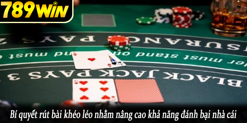 Bí quyết rút bài khéo léo nhằm nâng cao khả năng đánh bại nhà cái