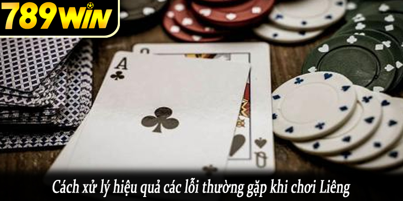 Cách xử lý hiệu quả các lỗi thường gặp khi chơi Liêng