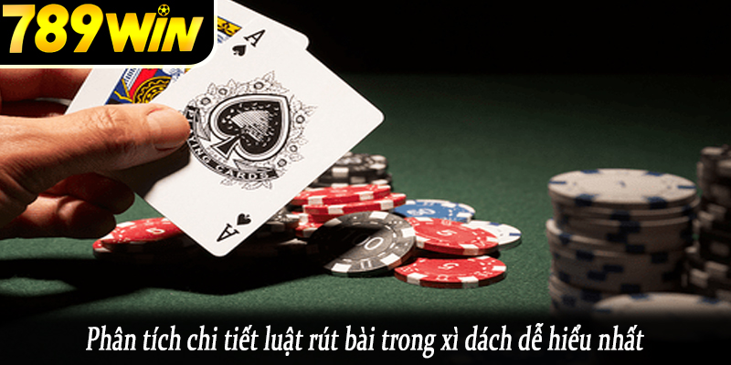 Phân tích chi tiết luật rút bài trong xì dách dễ hiểu nhất