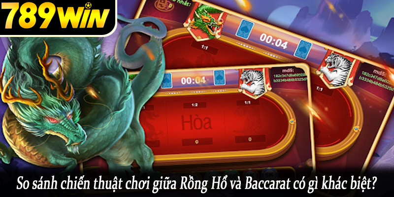 So sánh chiến thuật chơi giữa Rồng Hổ và Baccarat có gì khác biệt?