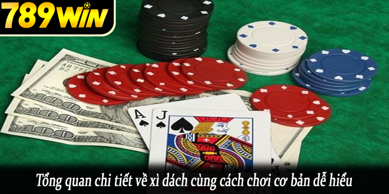 Tổng quan chi tiết về xì dách cùng cách chơi cơ bản dễ hiểu