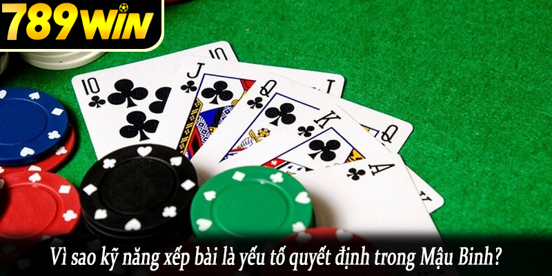 Vì sao kỹ năng xếp bài là yếu tố quyết định trong Mậu Binh?