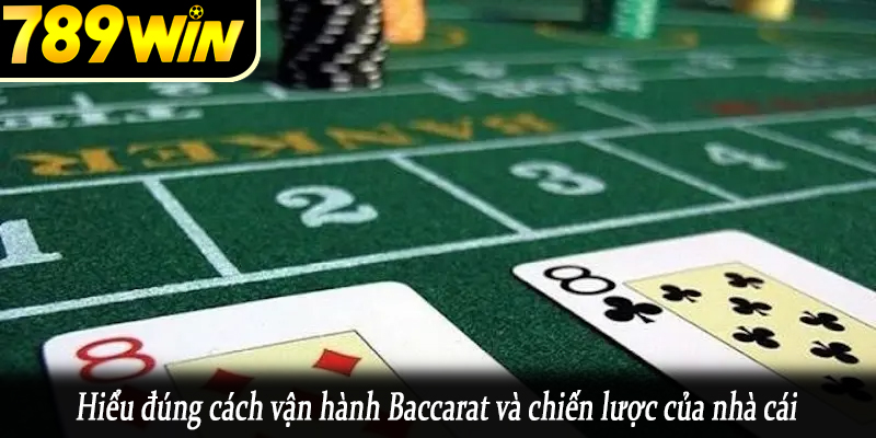 Hiểu đúng cách vận hành Baccarat và chiến lược của nhà cái