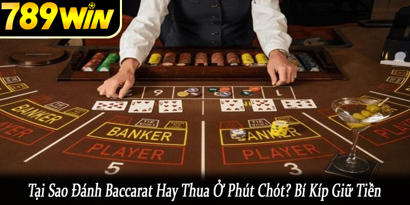 tại sao đánh baccarat hay thua ở phút chót