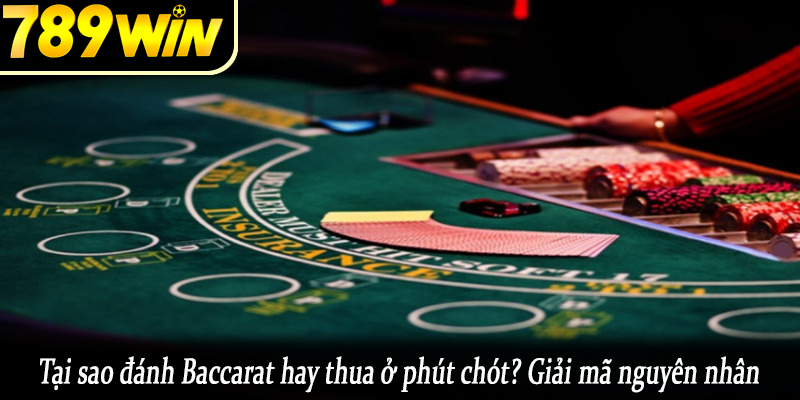 Tại sao đánh Baccarat hay thua ở phút chót? Giải mã nguyên nhân