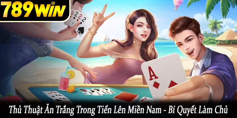 thủ thuật ăn trắng trong tiến lên Miền Nam