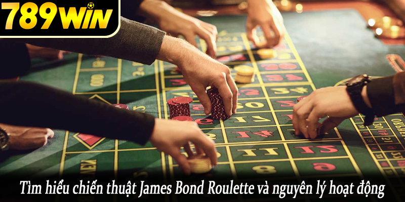 Tìm hiểu chiến thuật James Bond Roulette và nguyên lý hoạt động