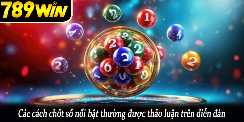 Các cách chốt số nổi bật thường được thảo luận trên diễn đàn