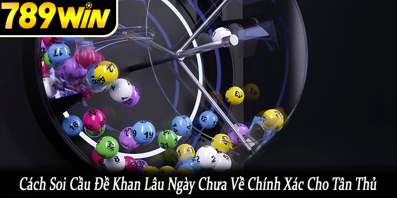 cách soi cầu đề khan lâu ngày chưa về