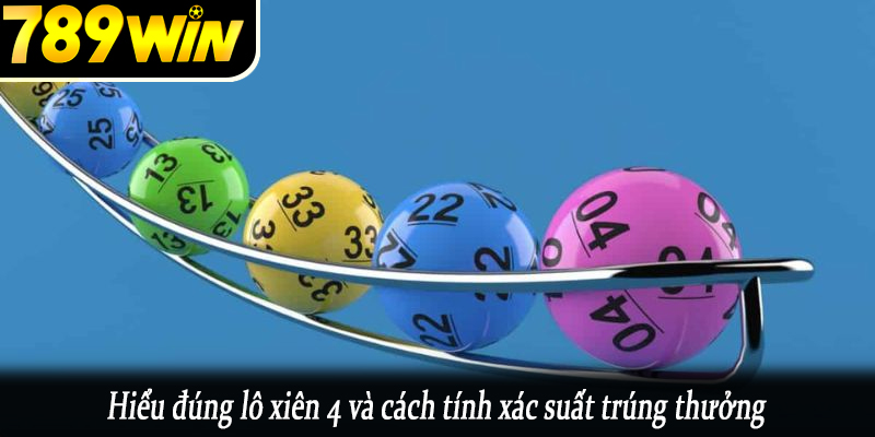 Hiểu đúng lô xiên 4 và cách tính xác suất trúng thưởng
