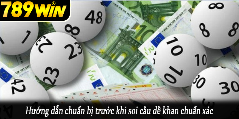 Hướng dẫn chuẩn bị trước khi soi cầu đề khan chuẩn xác