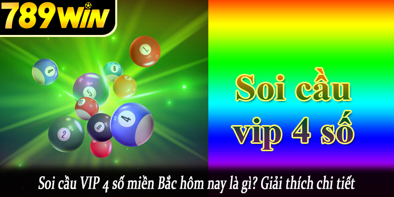 Soi cầu VIP 4 số miền Bắc hôm nay là gì? Giải thích chi tiết