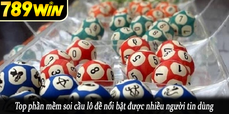 Top phần mềm soi cầu lô đề nổi bật được nhiều người tin dùng