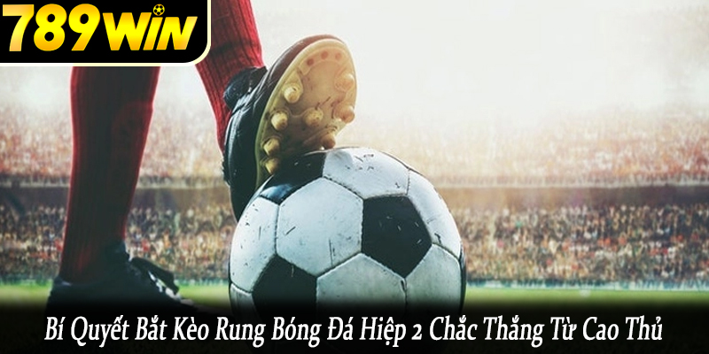 bí quyết bắt kèo rung bóng đá hiệp 2