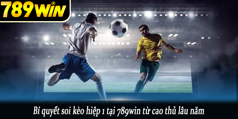 Bí quyết soi kèo hiệp 1 tại 789win từ cao thủ lâu năm