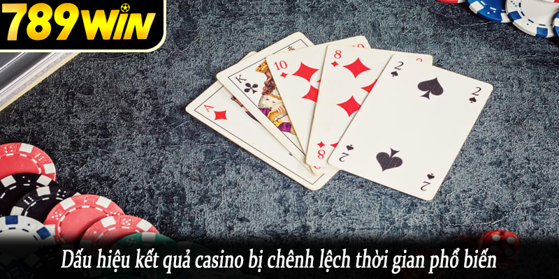 Dấu hiệu kết quả casino bị chênh lệch thời gian phổ biến