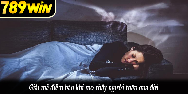 Giải mã điềm báo khi mơ thấy người thân qua đời