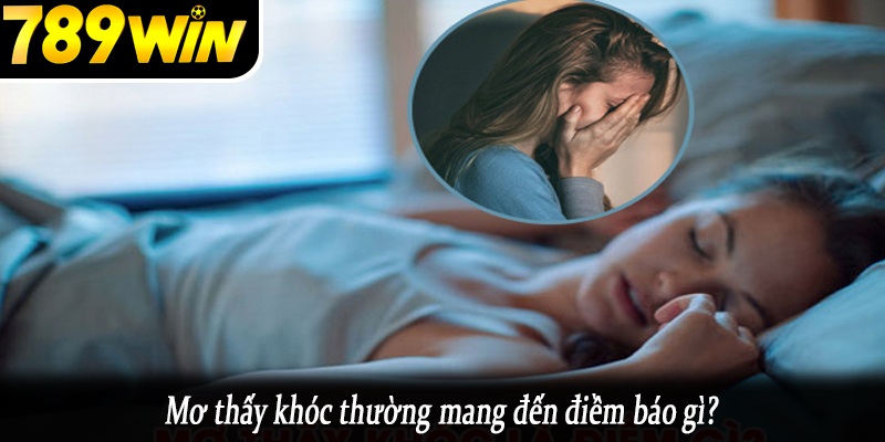Mơ thấy khóc thường mang đến điềm báo gì?
