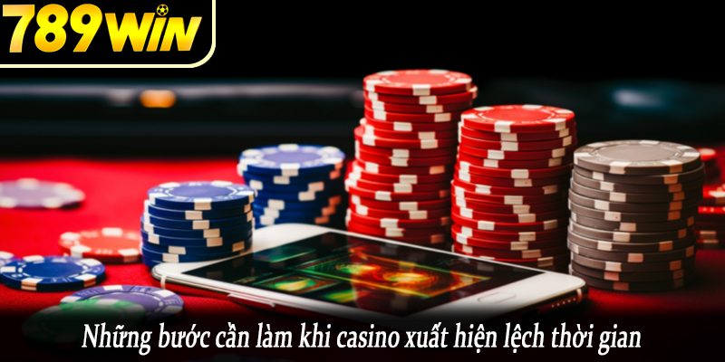 Những bước cần làm khi casino xuất hiện lệch thời gian