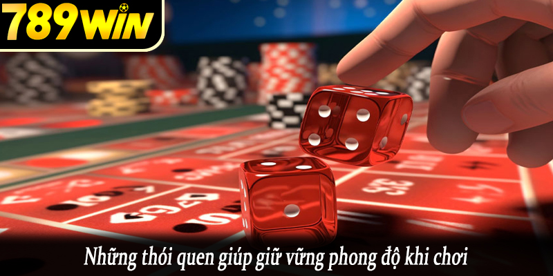 Những thói quen giúp giữ vững phong độ khi chơi