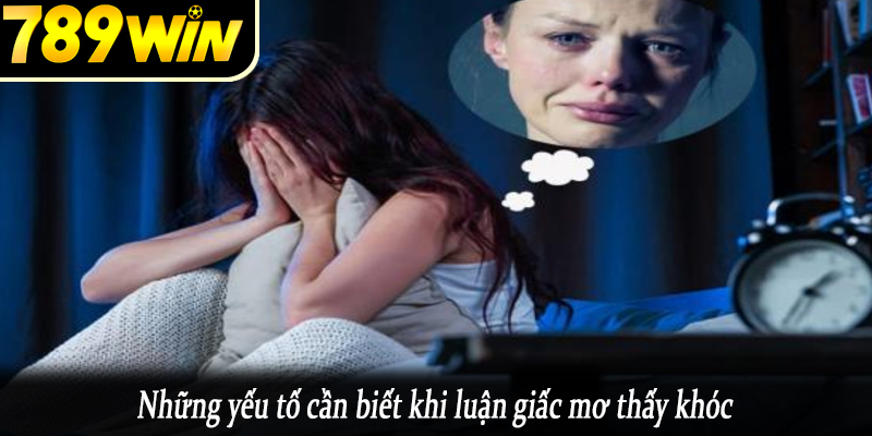 Những yếu tố cần biết khi luận giấc mơ thấy khóc