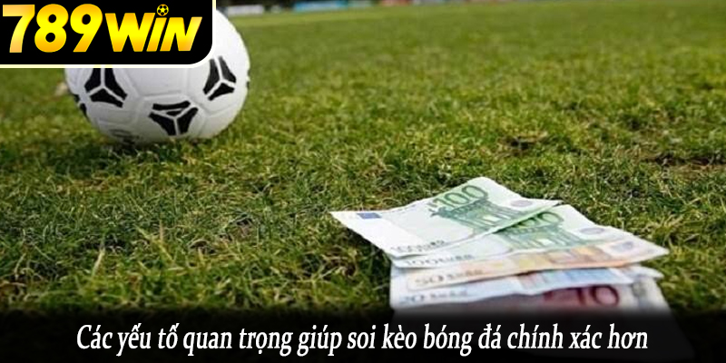 Các yếu tố quan trọng giúp soi kèo bóng đá chính xác hơn